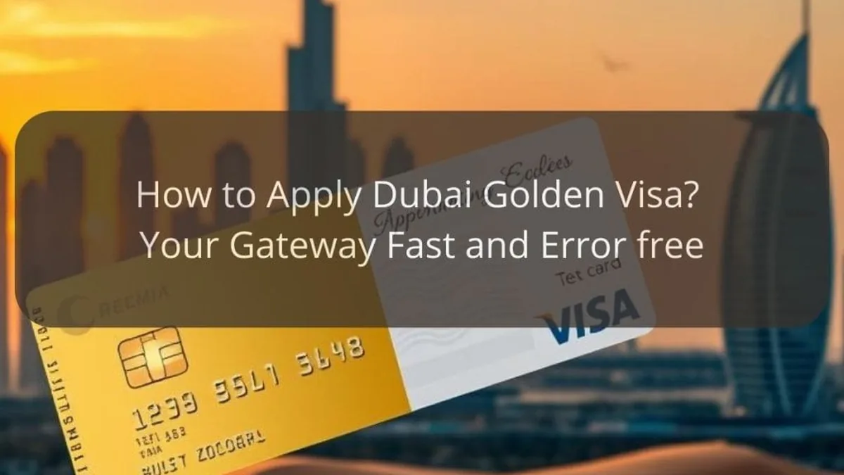 How to Apply Dubai Golden Visa? Your Gateway Fast and Error free